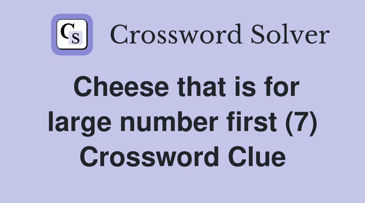 Cheese that is for large number first (7) Crossword Clue