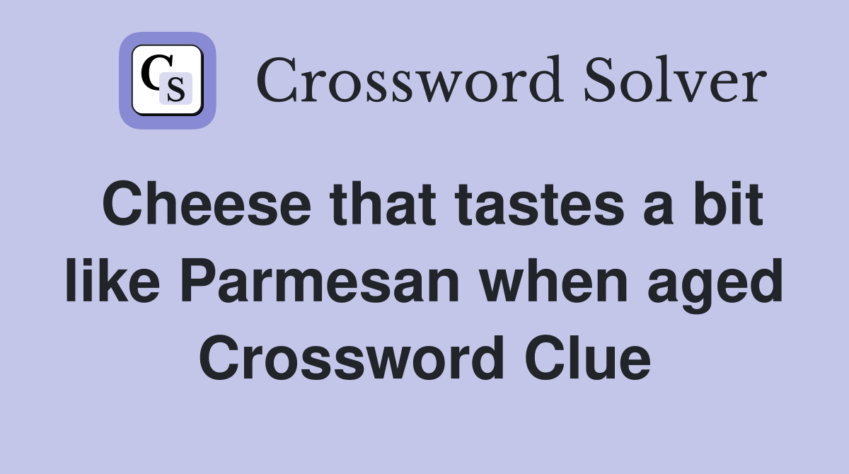 Cheese that tastes a bit like Parmesan when aged Crossword Clue