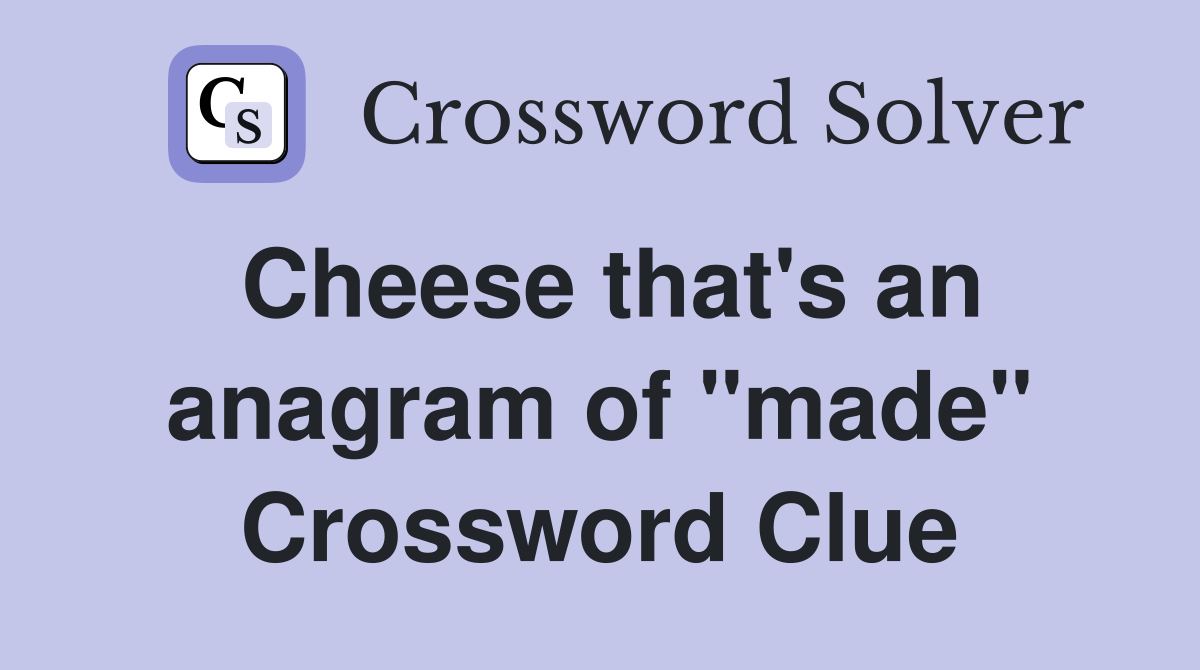 Cheese that's an anagram of "made" Crossword Clue