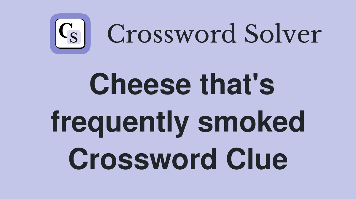 Cheese that's frequently smoked Crossword Clue