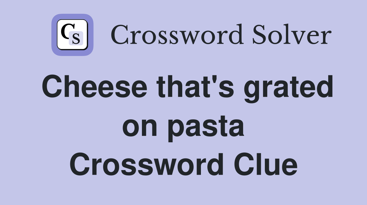 Cheese that's grated on pasta Crossword Clue