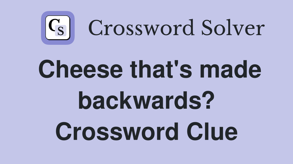 Cheese that's made backwards? Crossword Clue