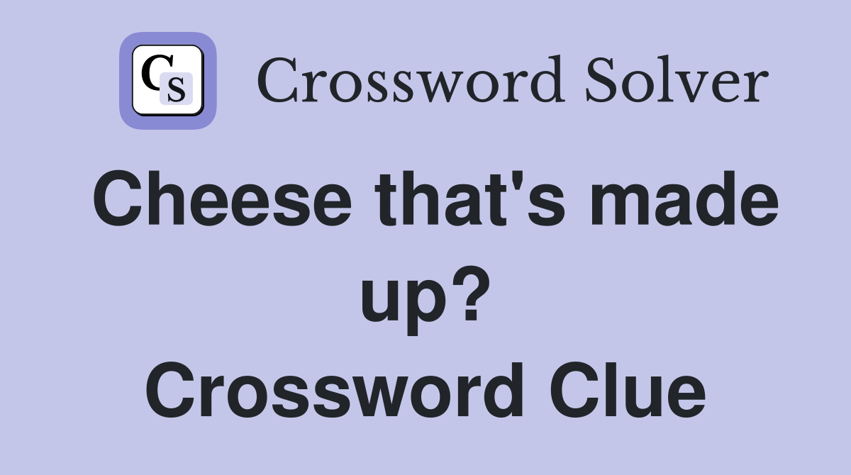 Cheese that's made up? Crossword Clue