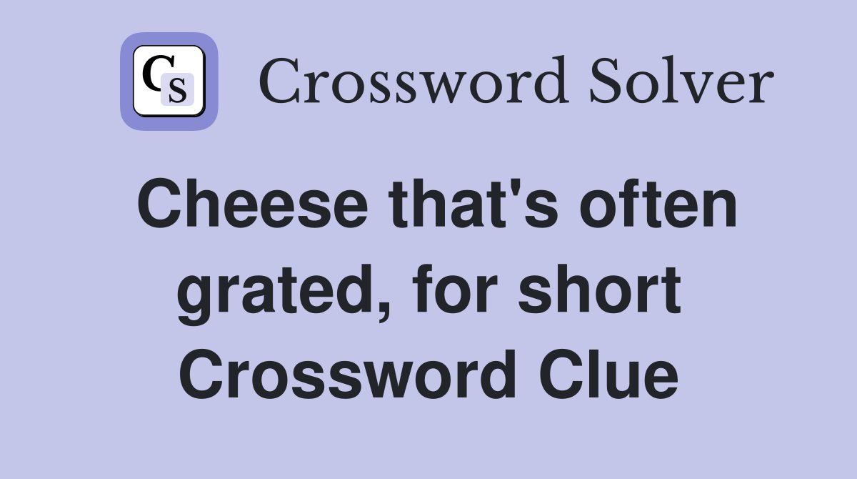 Cheese that's often grated, for short Crossword Clue