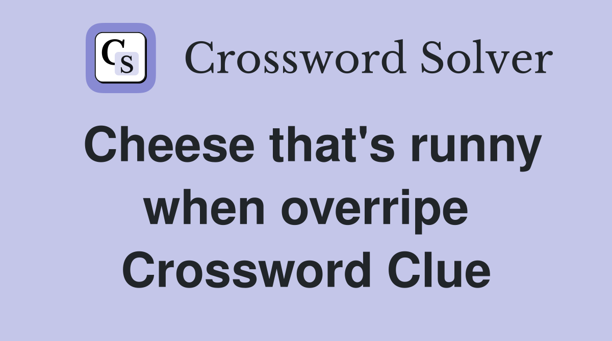 Cheese that's runny when overripe Crossword Clue