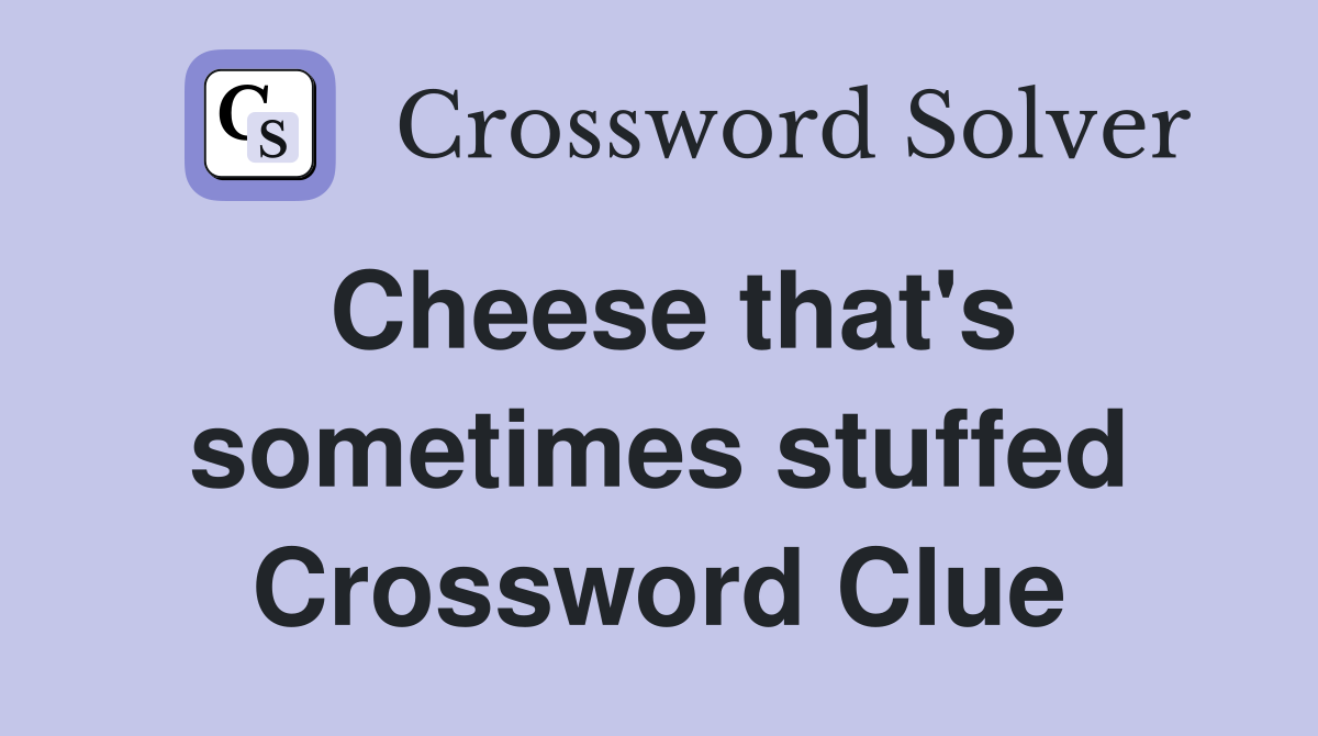 Cheese that's sometimes stuffed Crossword Clue