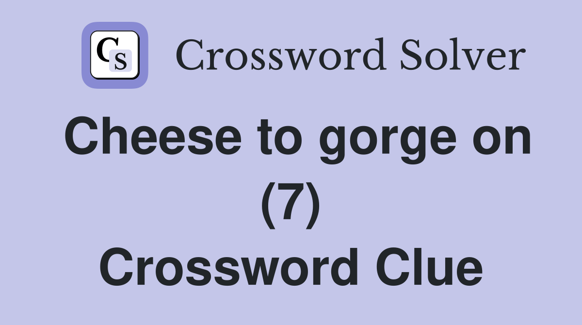 Cheese to gorge on (7) Crossword Clue