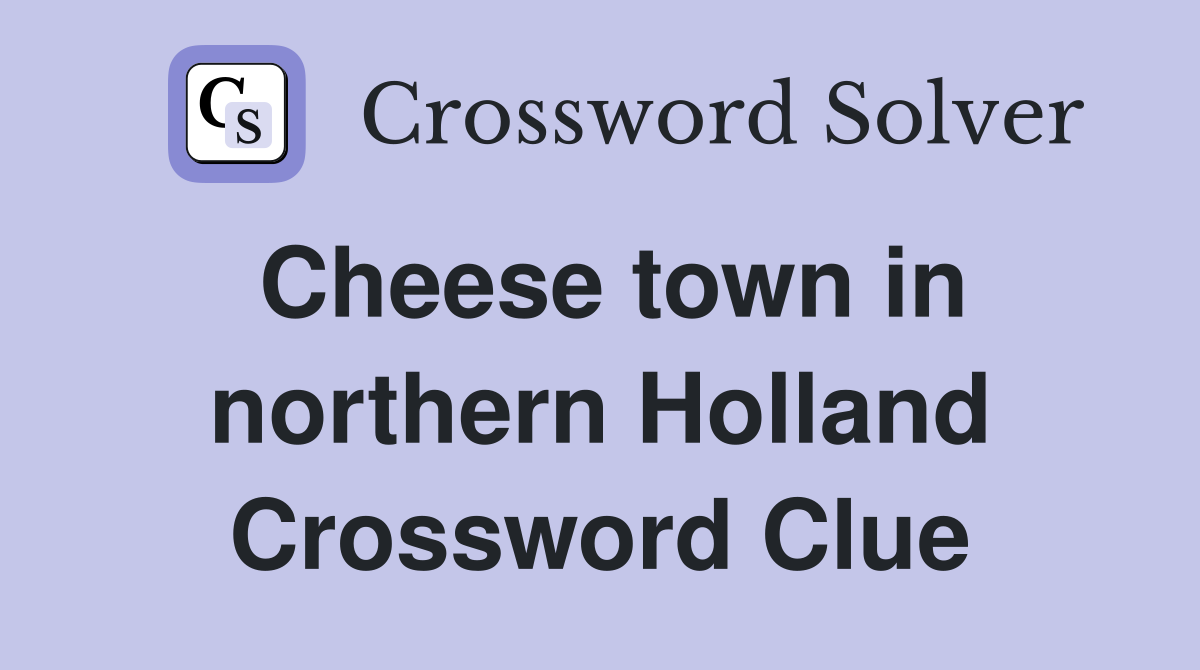 Cheese town in northern Holland Crossword Clue