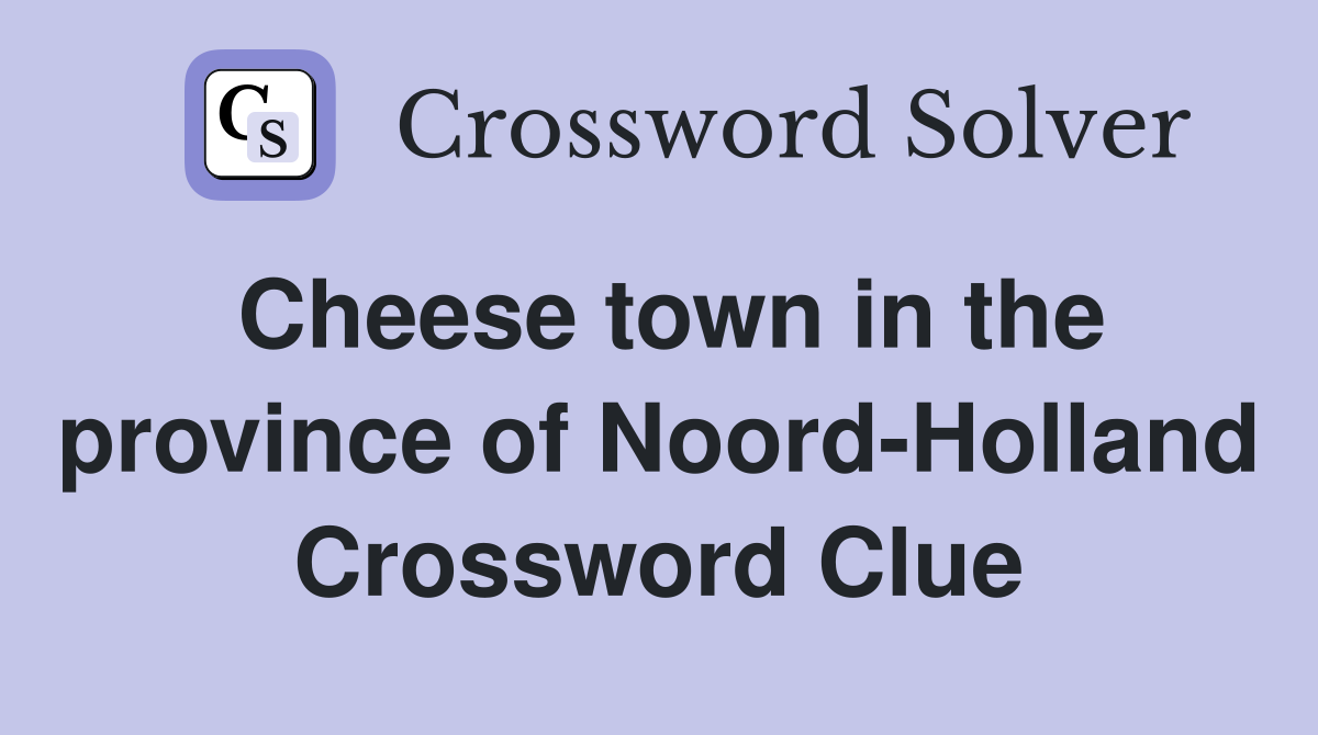 Cheese town in the province of Noord-Holland Crossword Clue