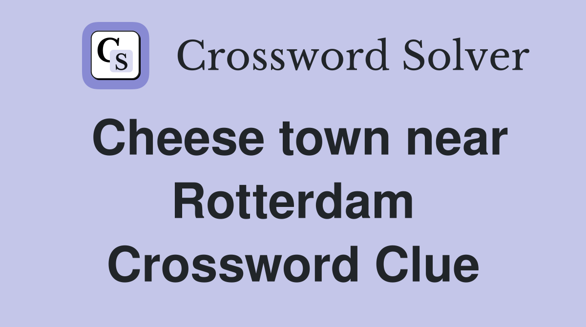 Cheese town near Rotterdam Crossword Clue