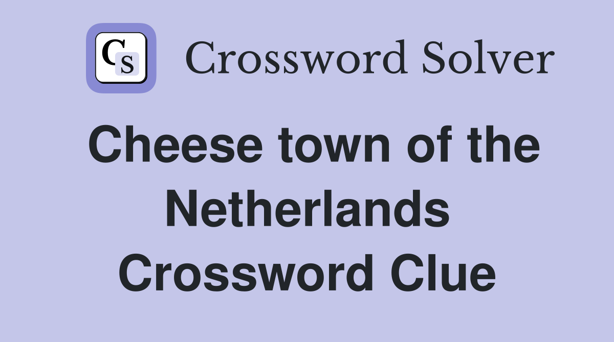 Cheese town of the Netherlands Crossword Clue