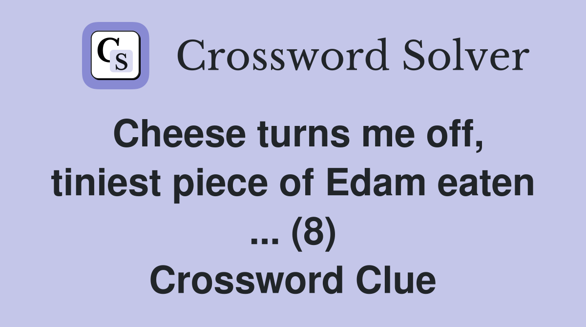 Cheese turns me off, tiniest piece of Edam eaten ... (8) Crossword Clue