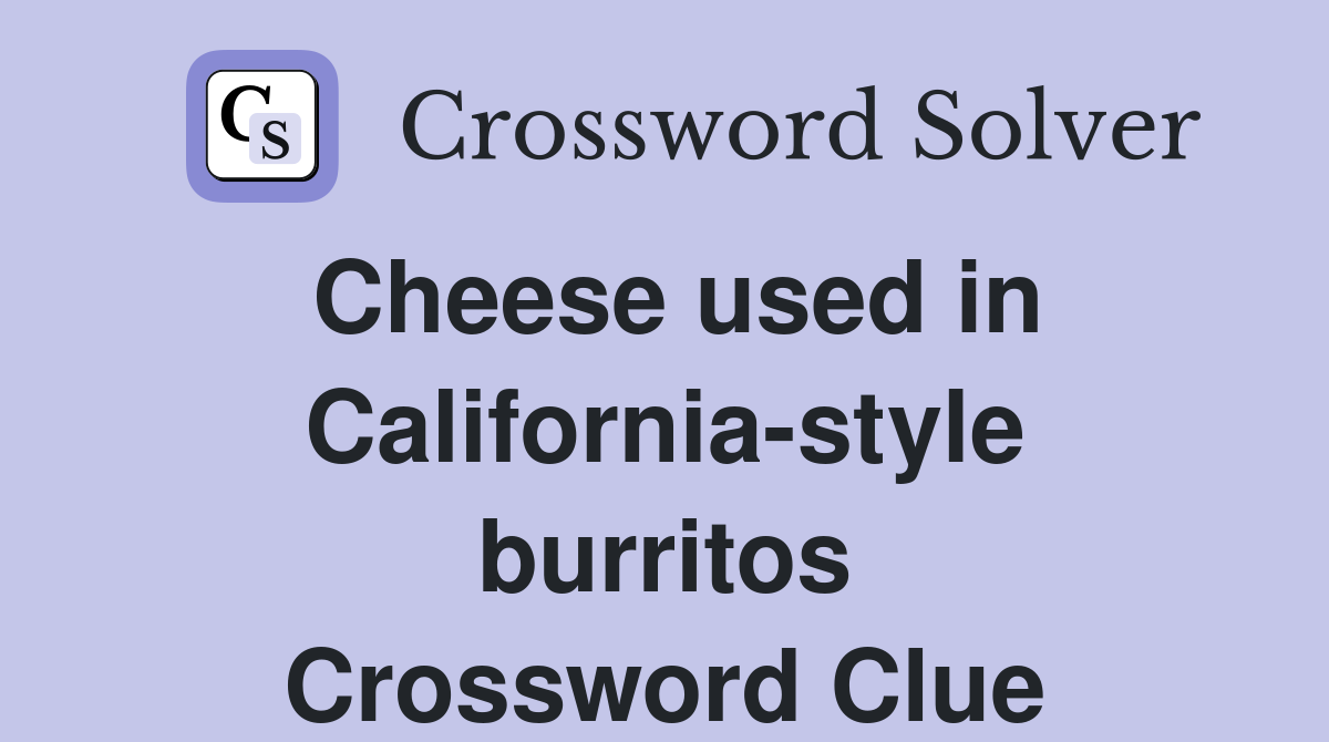 Cheese used in California-style burritos Crossword Clue