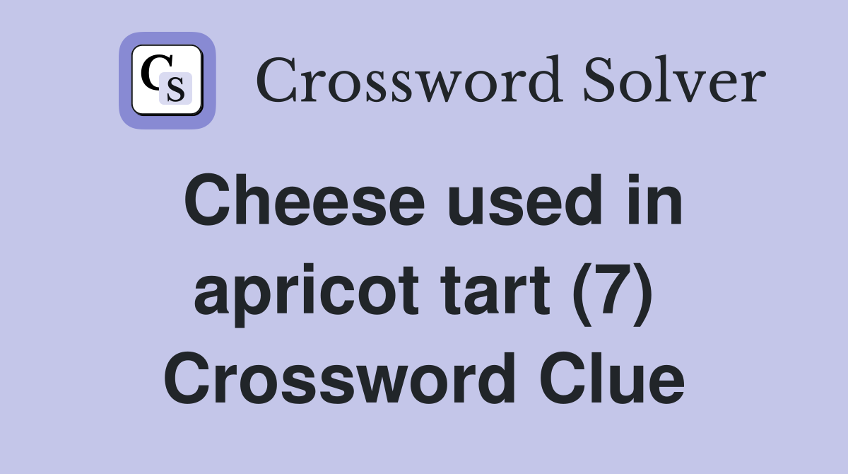 Cheese used in apricot tart (7) Crossword Clue
