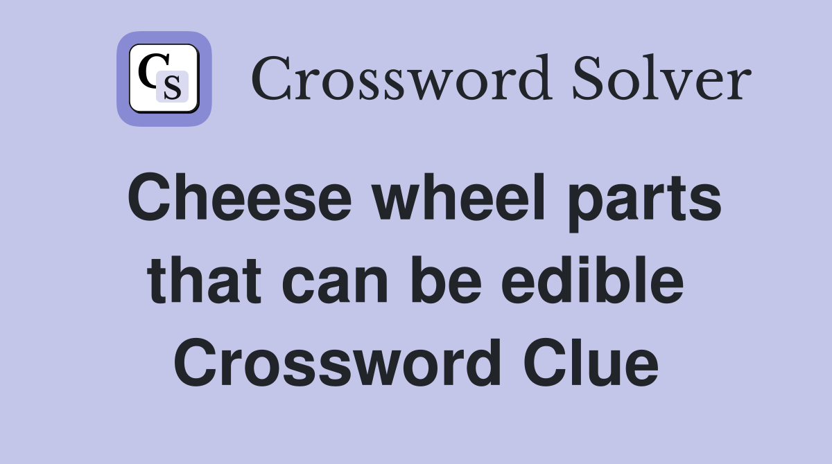 Cheese wheel parts that can be edible Crossword Clue