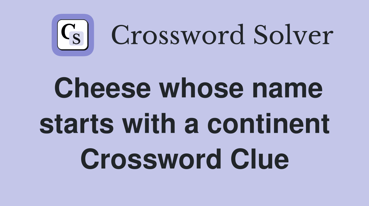 Cheese whose name starts with a continent Crossword Clue