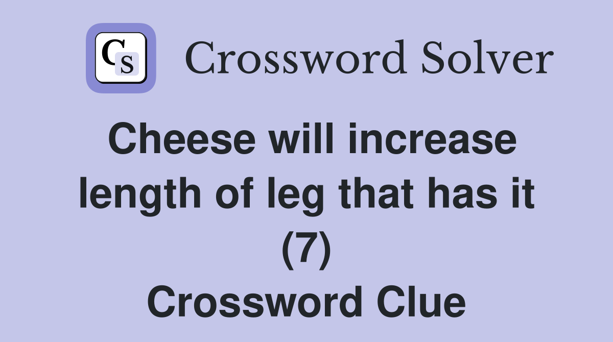 Cheese will increase length of leg that has it (7) Crossword Clue