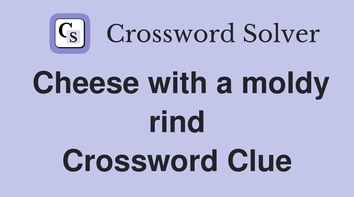 Cheese with a moldy rind Crossword Clue