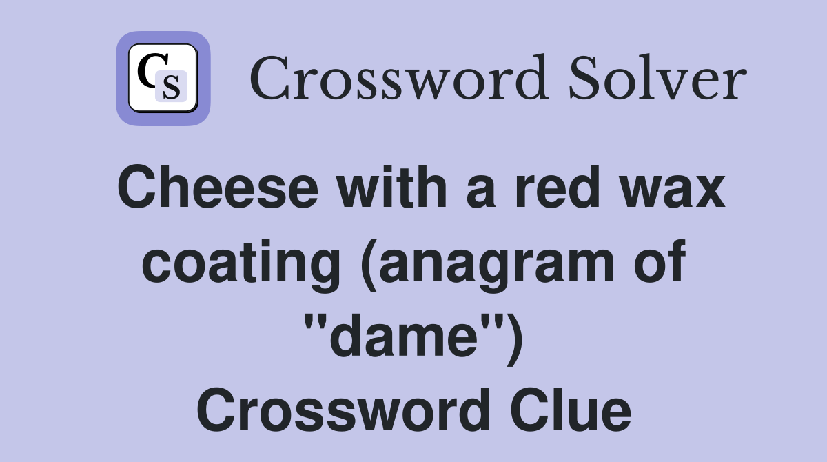 Cheese with a red wax coating (anagram of "dame") Crossword Clue