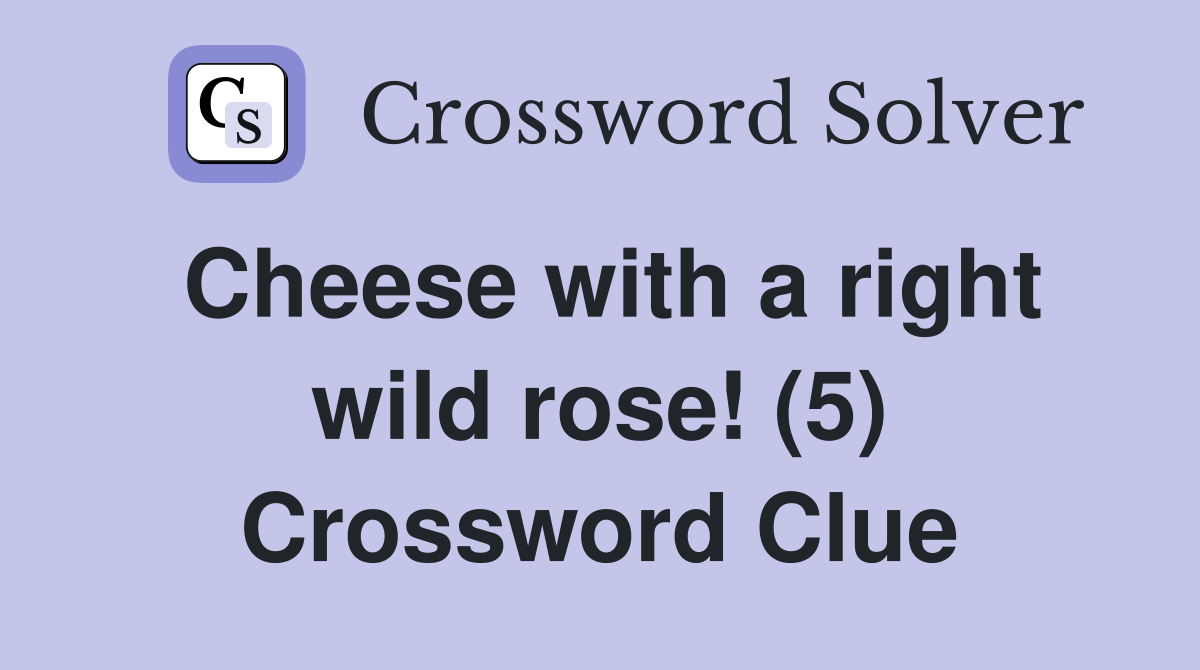 Cheese with a right wild rose! (5) Crossword Clue