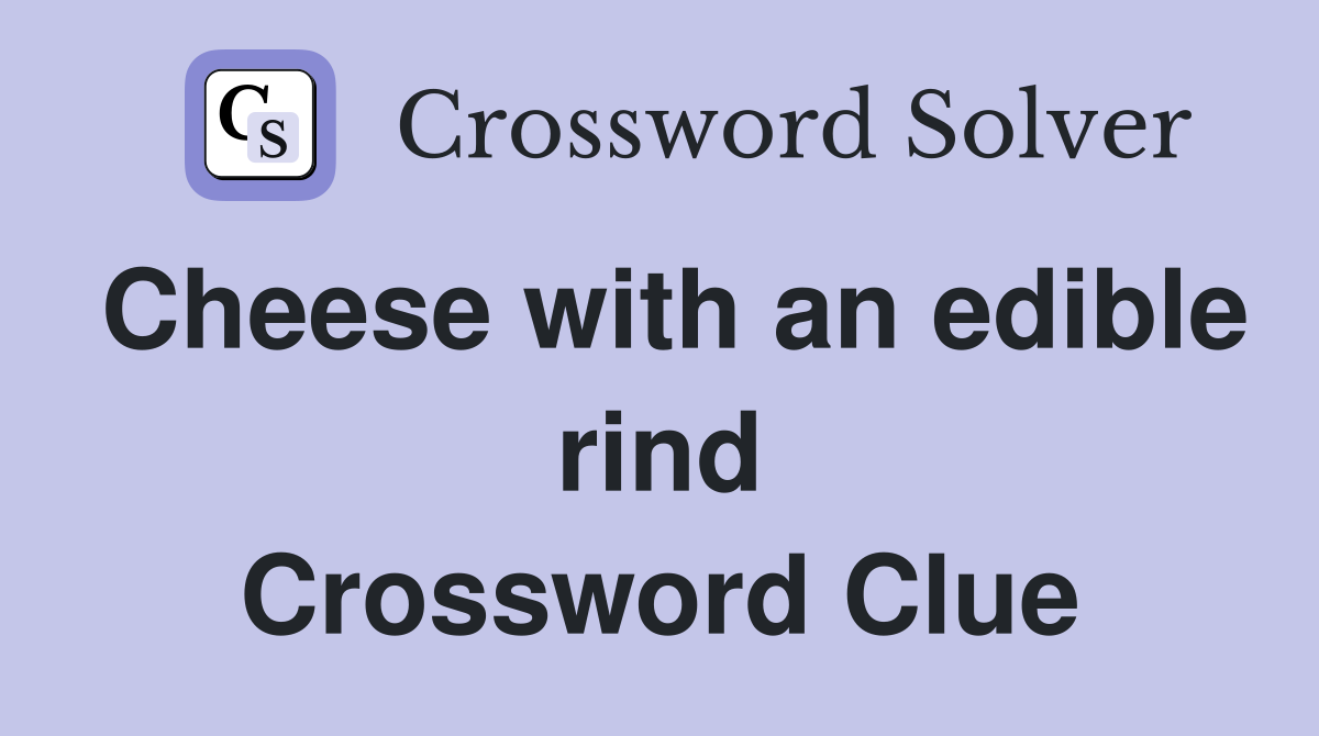 Cheese with an edible rind Crossword Clue