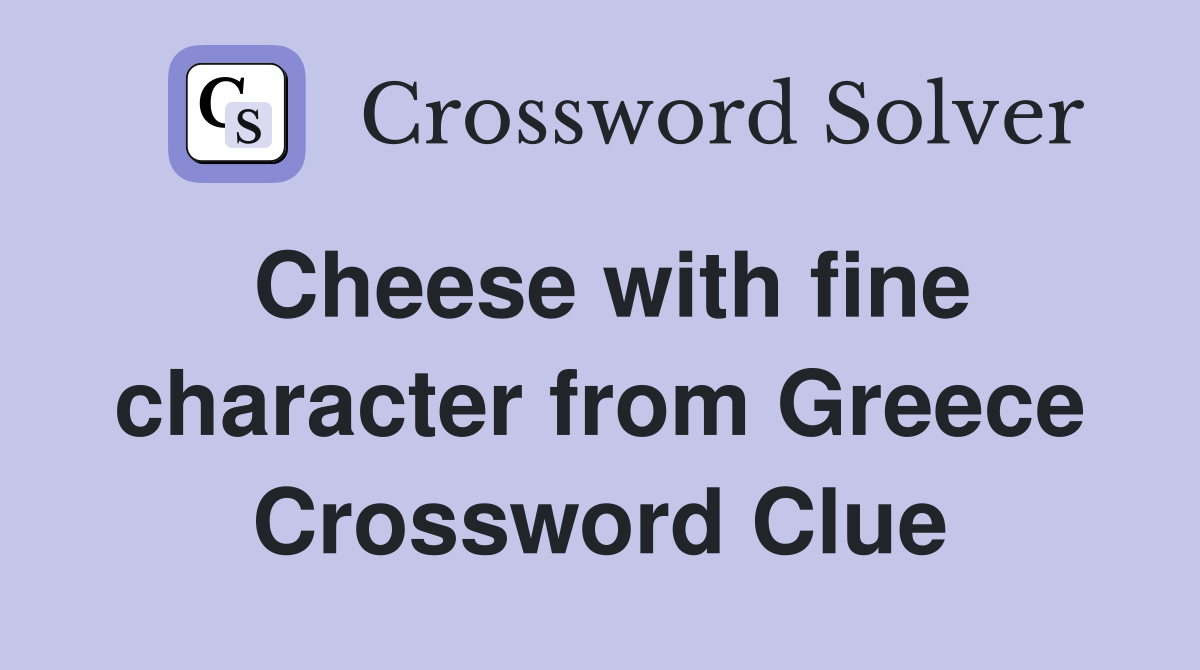 Cheese with fine character from Greece Crossword Clue