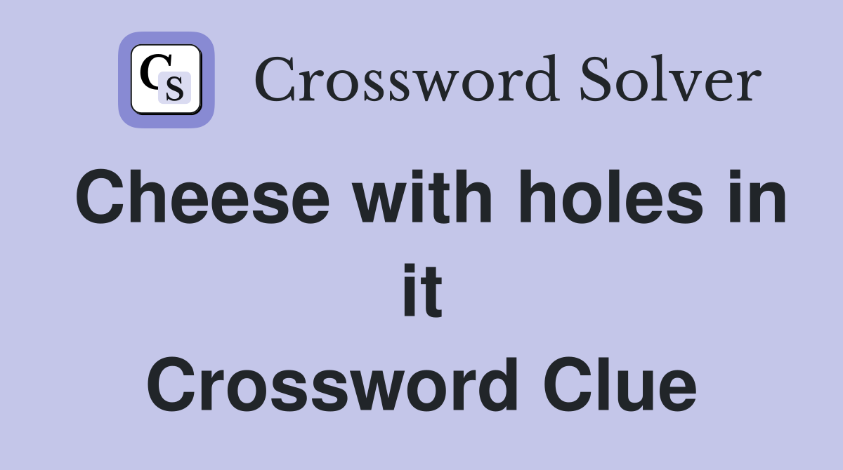 Cheese with holes in it Crossword Clue