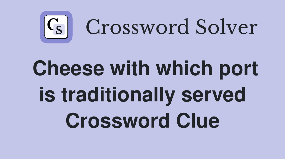 Cheese with which port is traditionally served Crossword Clue