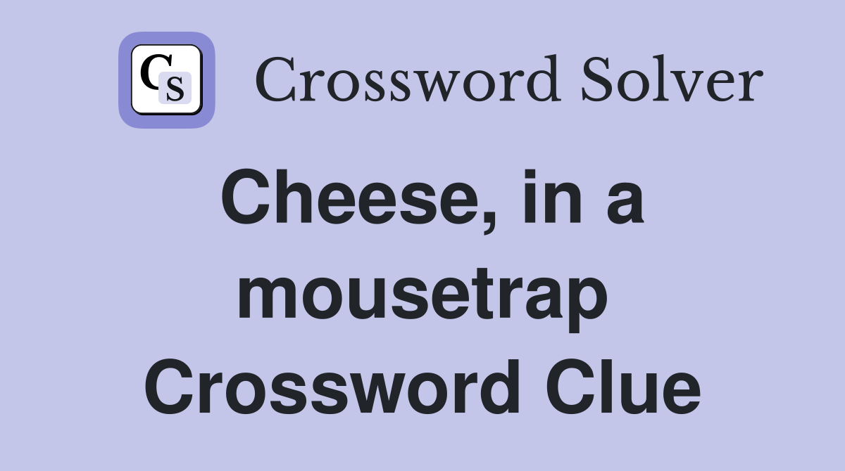Cheese, in a mousetrap Crossword Clue