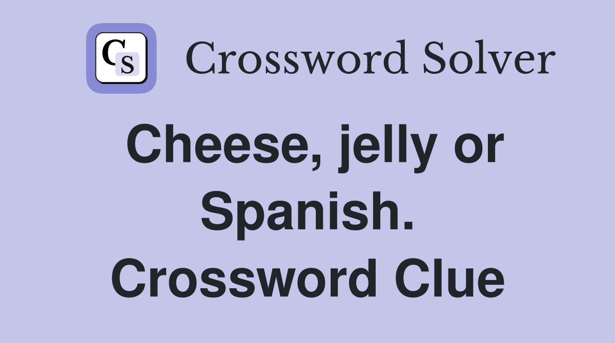 Cheese, jelly or Spanish. Crossword Clue