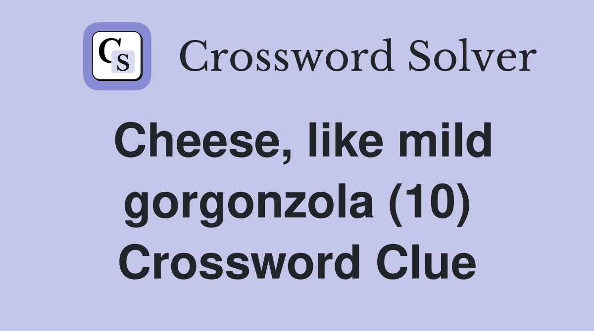 Cheese, like mild gorgonzola (10) Crossword Clue