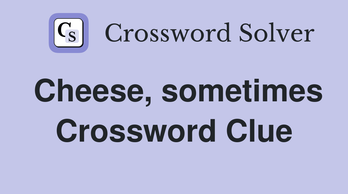 Cheese, sometimes Crossword Clue