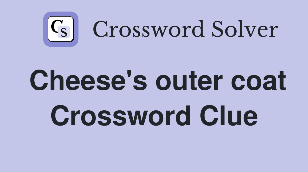 Cheese's outer coat Crossword Clue
