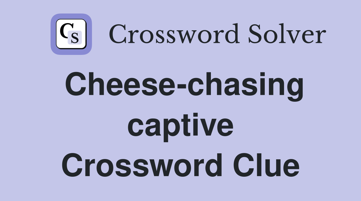 Cheese-chasing captive Crossword Clue