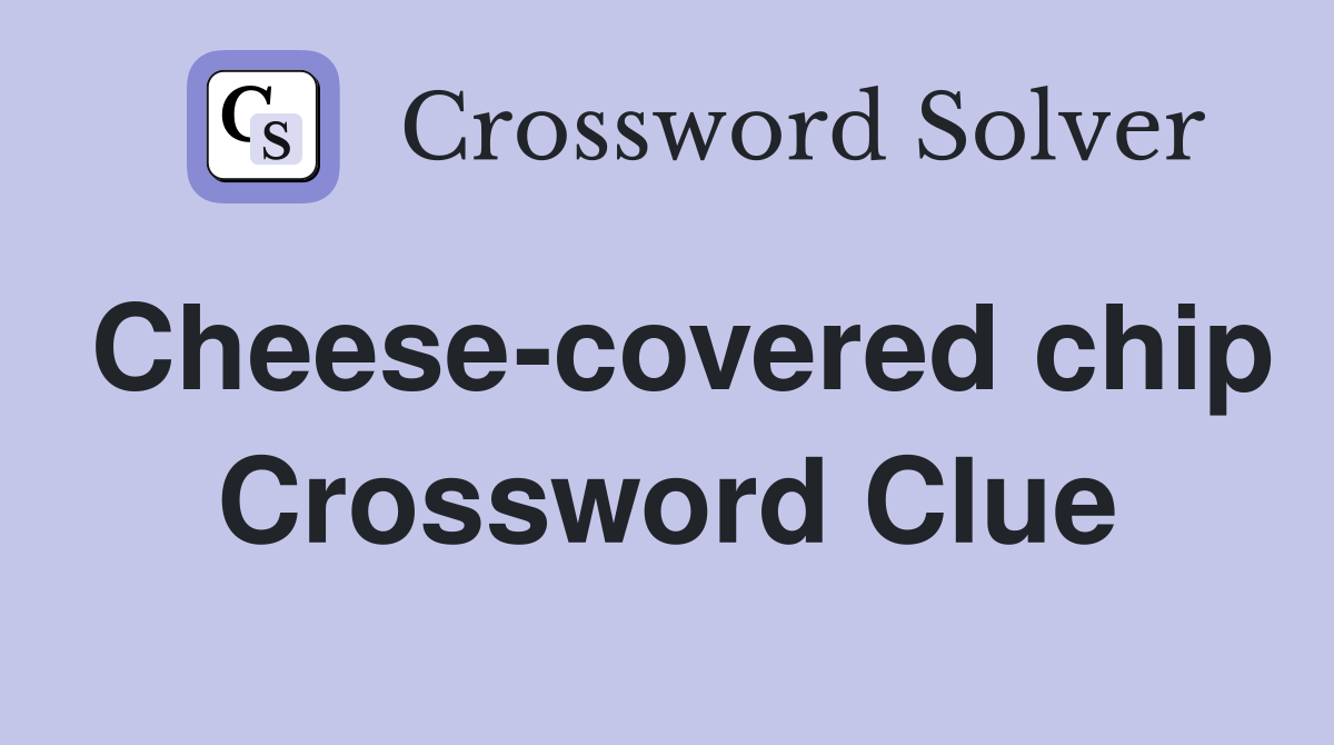 Cheese covered chip Crossword Clue Answers Crossword Solver