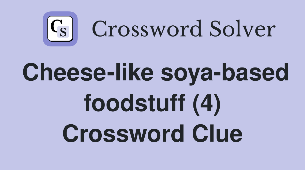Cheese-like soya-based foodstuff (4) Crossword Clue