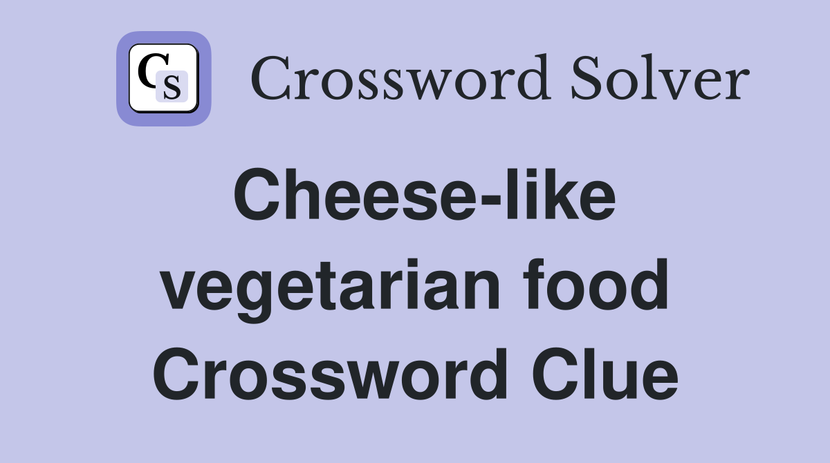 Cheese-like vegetarian food Crossword Clue