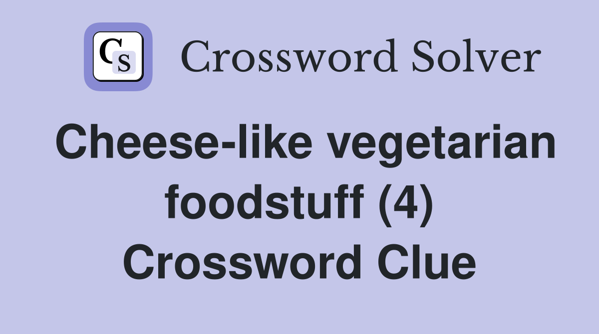 Cheese-like vegetarian foodstuff (4) Crossword Clue