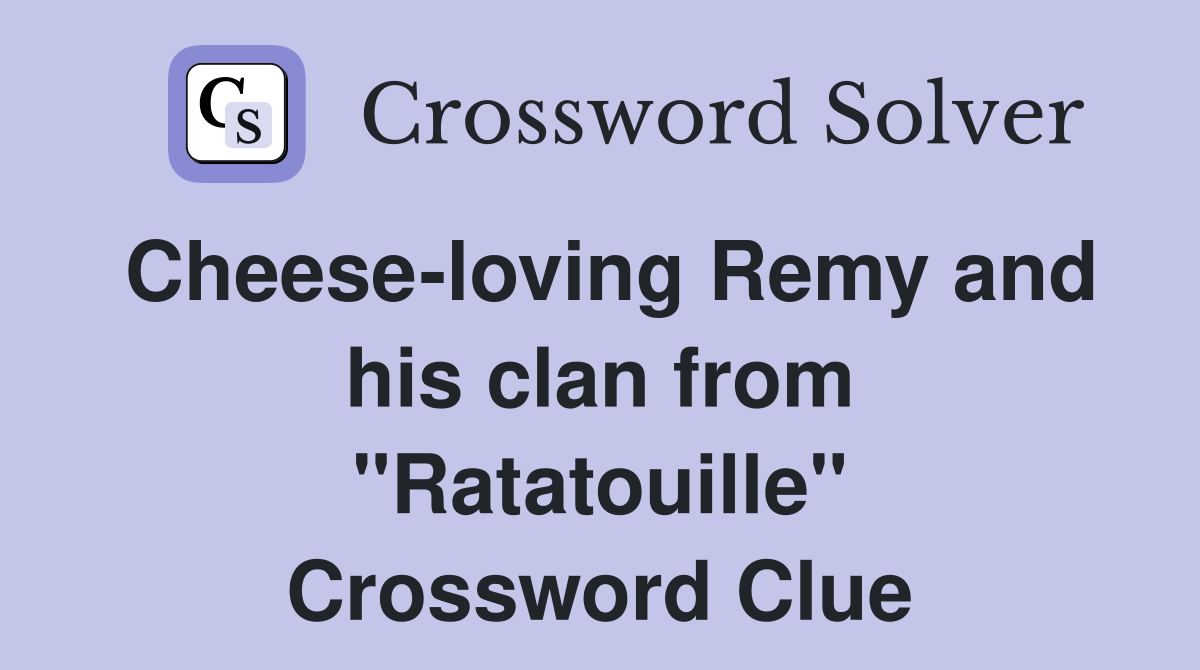 Cheese-loving Remy and his clan from "Ratatouille" Crossword Clue