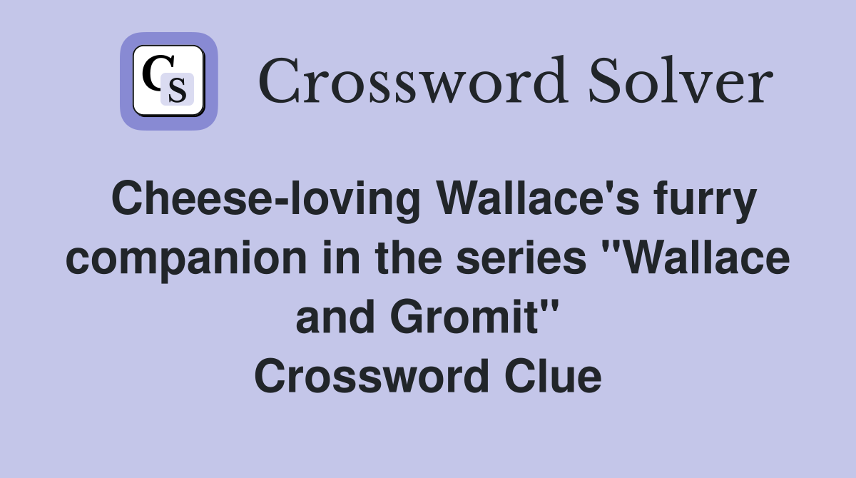 Cheese-loving Wallace's furry companion in the series "Wallace and Gromit" Crossword Clue