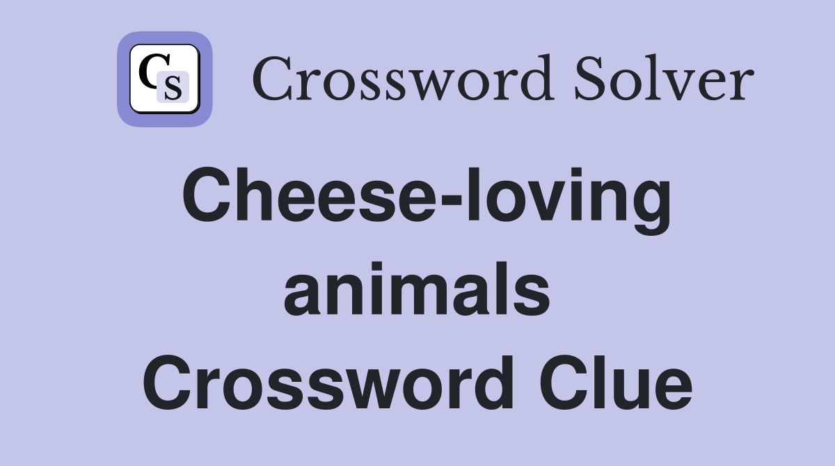 Cheese-loving animals Crossword Clue