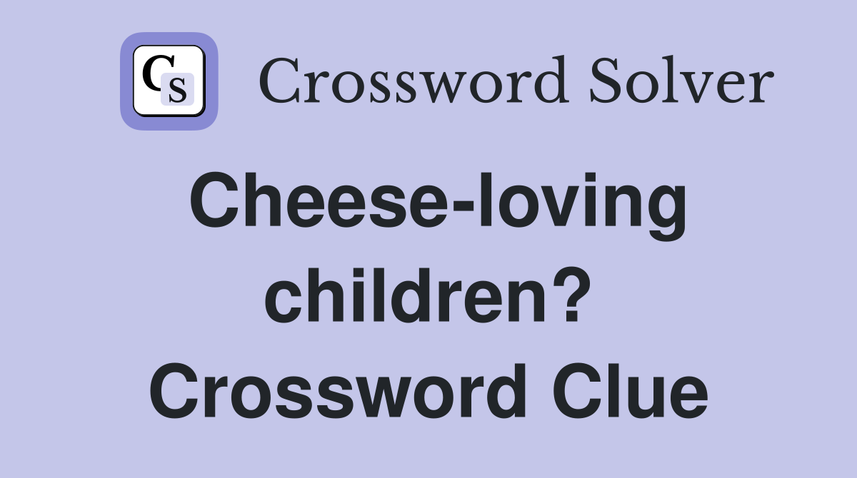 Cheese-loving children? Crossword Clue
