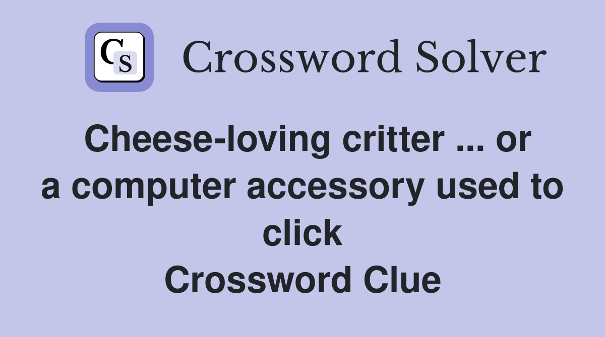 Cheese-loving critter ... or a computer accessory used to click Crossword Clue