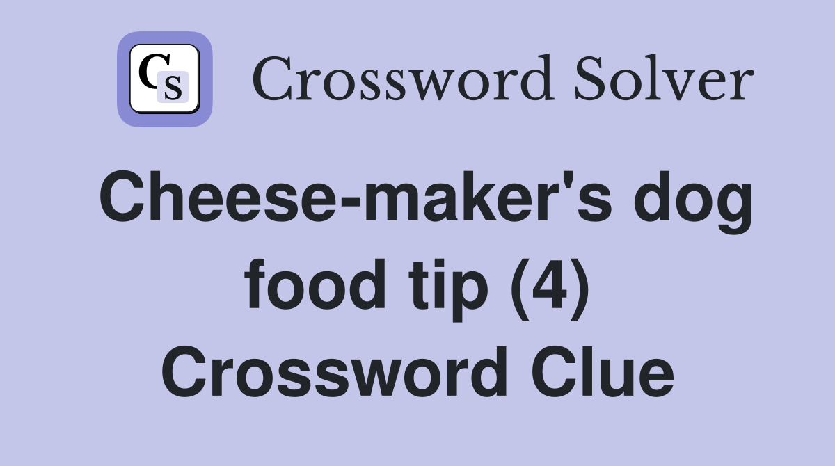 Cheese-maker's dog food tip (4) Crossword Clue
