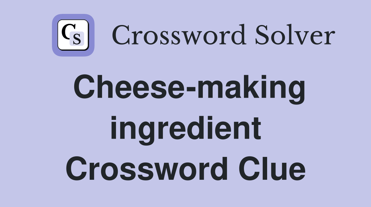 Cheese-making ingredient Crossword Clue