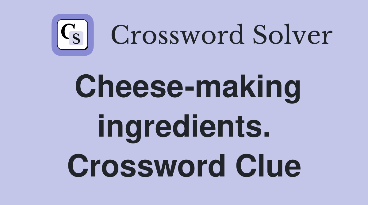 Cheese-making ingredients. Crossword Clue