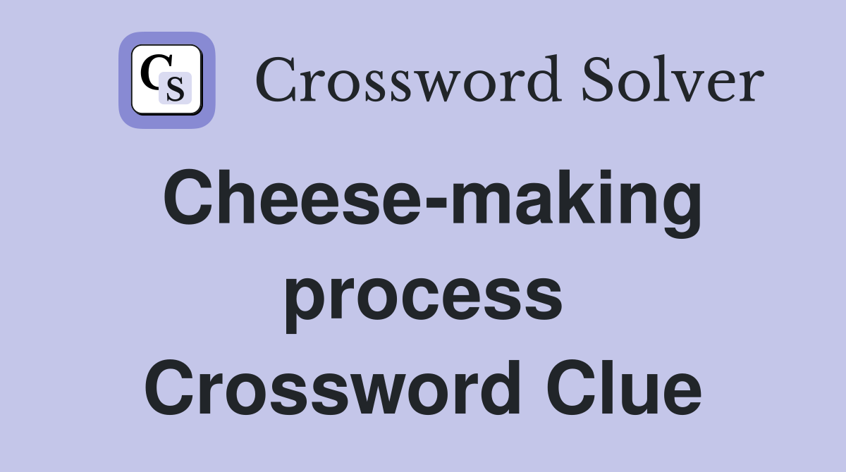 Cheese-making process Crossword Clue