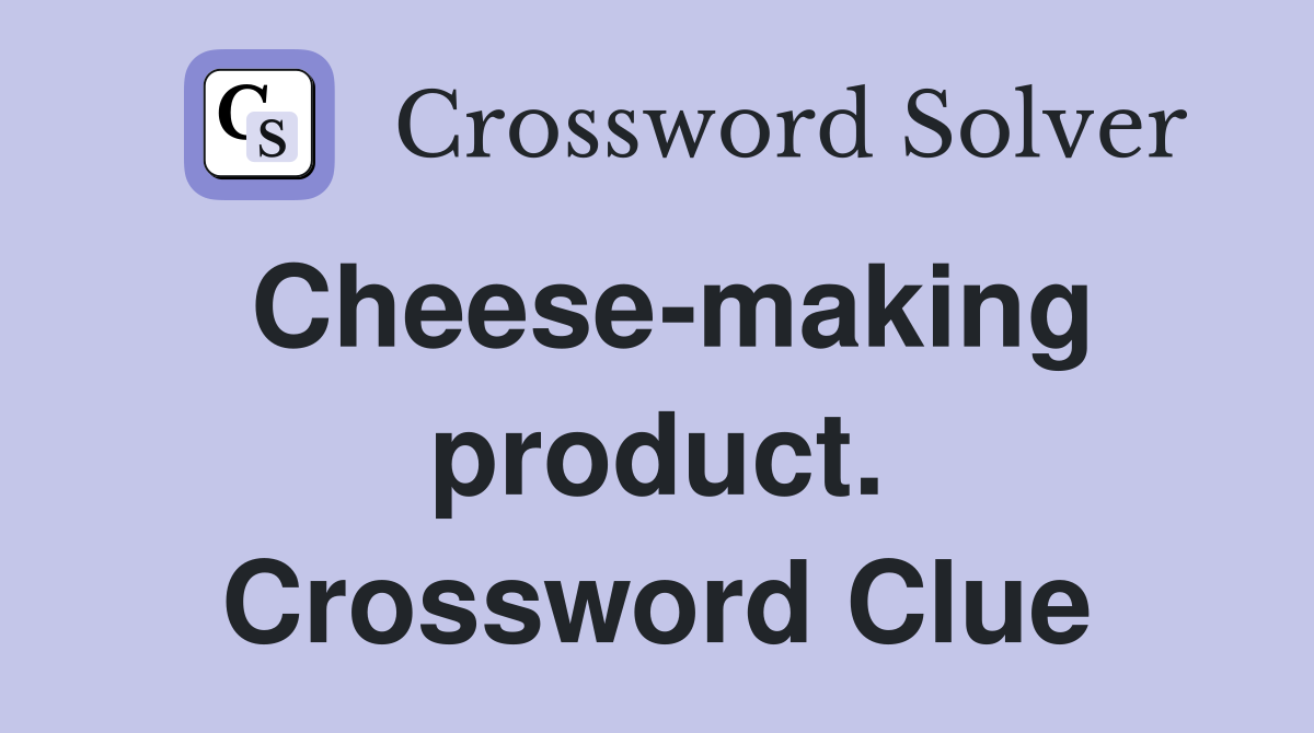 Cheese-making product. Crossword Clue