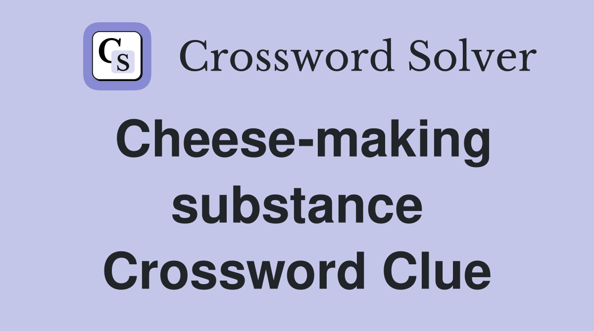 Cheese-making substance Crossword Clue