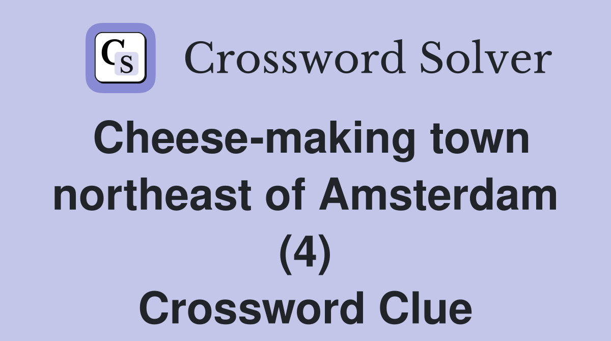 Cheese-making town northeast of Amsterdam (4) Crossword Clue